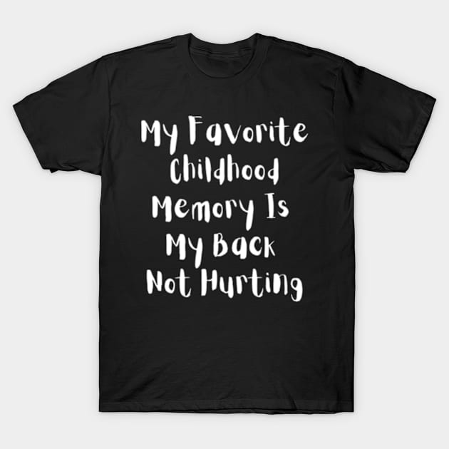 My Favorite Childhood Memory Is My Back Not Hurting T-Shirt by horse face